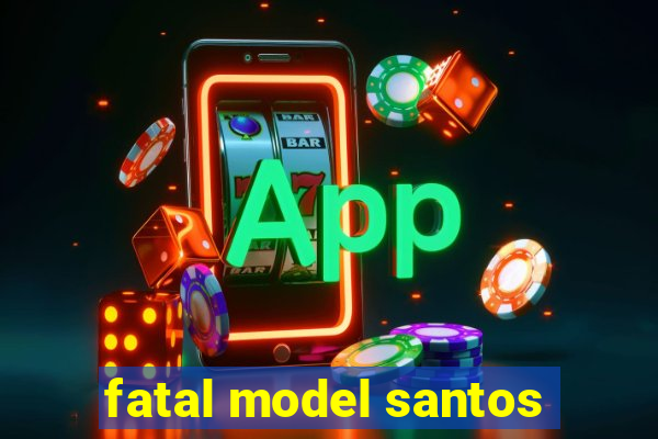 fatal model santos